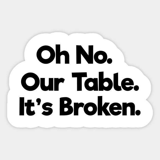 Oh No Our Table It's Broken Sticker by TOMOPRINT⭐⭐⭐⭐⭐